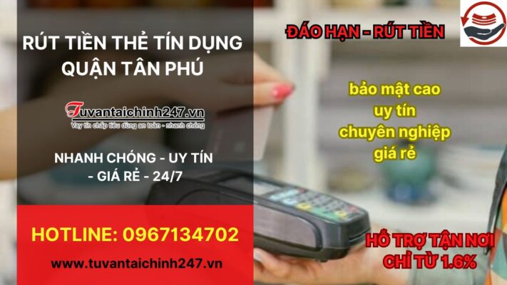 Rút tiền thẻ tín dụng Quận Tân Phú - Liên Hệ Tuvantaichinh247.vn