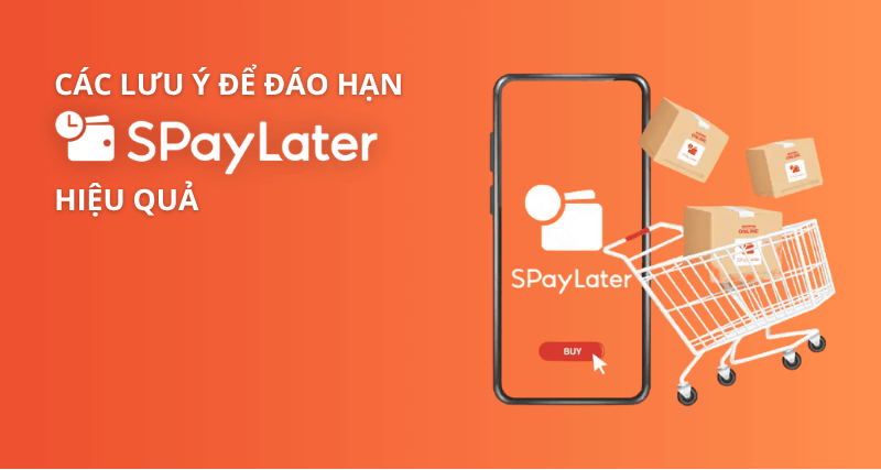 Các lưu ý quan trọng để đáo hạn SPayLater hiệu quả