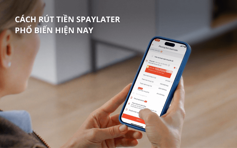 Cách rút tiền SPayLater phổ biến hiện nay