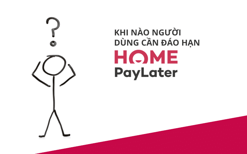 Đáo hạn Home PayLater an toàn, hỗ trợ tận nơi 3 Khi nào người dùng cần đáo hạn Home PayLater?