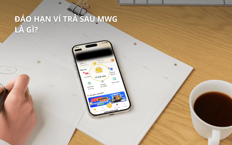 Đáo hạn ví trả sau MWG (MWG PayLater) tận nơi, hỗ trợ 24/7 2 Đáo hạn ví trả sau MWG là gì?
