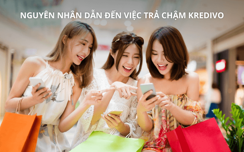 Trả chậm Kredivo: Hậu quả & Cách khắc phục 3 Nguyên nhân dẫn đến việc trả chậm Kredivo
