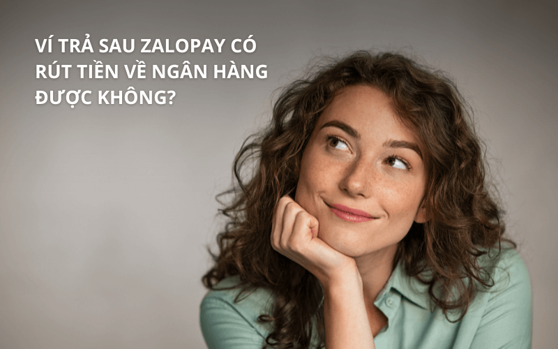 Cách rút tiền từ ví trả sau ZaloPay về ngân hàng đơn giản 3 Ví trả sau ZaloPay có rút tiền về ngân hàng được không?