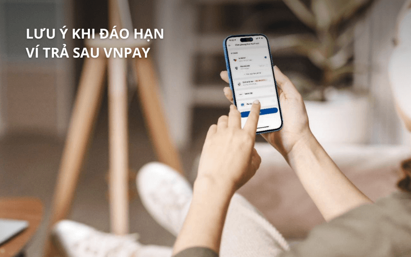 Đáo hạn ví trả sau VNPAY tận nơi, hỗ trợ 24/7 5 Những lưu ý quan trọng khi đáo hạn ví trả sau VNPAY