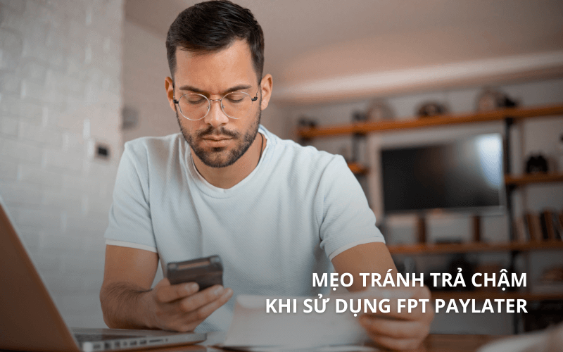 Trả chậm ví trả sau FPT PayLater: Hậu quả & Cách khắc phục 4 Mẹo tránh bị trả chậm khi sử dụng FPT PayLater