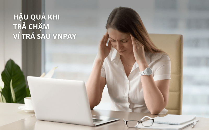 Trả chậm ví trả sau VNPAY: Hậu quả & Cách khắc phục 5 Hậu quả khi trả chậm ví trả sau VNPAY